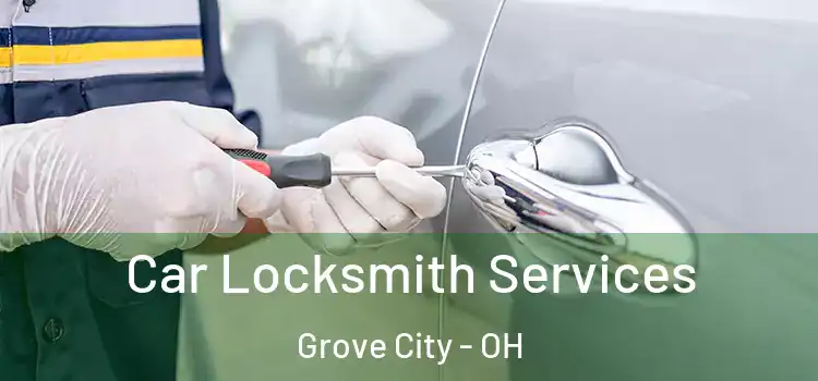 Car Locksmith Services Grove City - OH