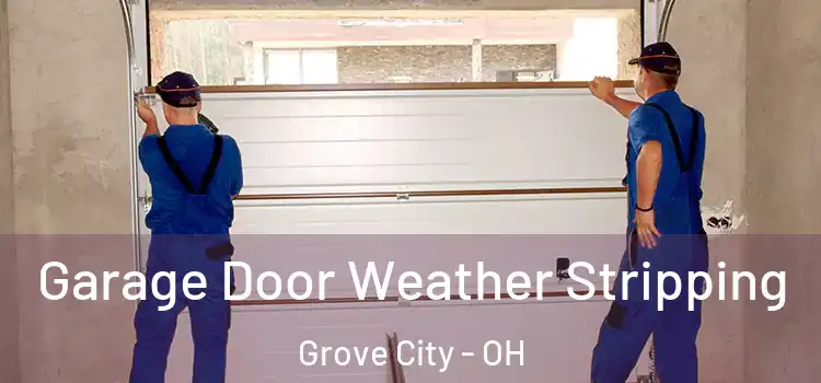  Garage Door Weather Stripping Grove City - OH